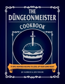 The Dungeonmeister Cookbook: 75 RPG-Inspired Recipes to Level Up Your Game Night