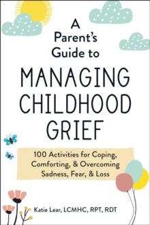 Image for Parent's Guide to Managing Childhood Grief: 100 Activities for Coping, Comforting, & Overcoming Sadness, Fear, & Loss