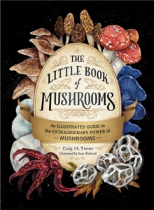 The Little Book of Mushrooms: An Illustrated Guide to the Extraordinary Power of Mushrooms