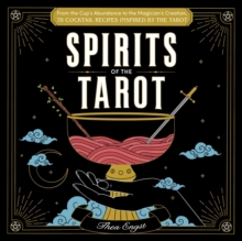 Spirits of the Tarot: From The Cups’ Abundance to The Magician’s Creation, 78 Cocktail Recipes Inspired by the Tarot