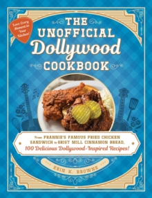 The Unofficial Dollywood Cookbook: From Frannie’s Famous Fried Chicken Sandwiches to Grist Mill Cinnamon Bread, 100 Delicious Dollywood-Inspired Recipes!