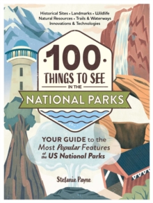 100 Things to See in the National Parks: Your Guide to the Most Popular Features of the US National Parks