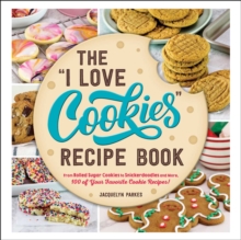 Image for The "I Love Cookies" Recipe Book: From Rolled Sugar Cookies to Snickerdoodles and More, 100 of Your Favorite Cookie Recipes!