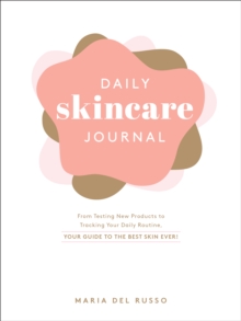 Daily Skincare Journal: From Testing New Products to Tracking Your Daily Routine, Your Guide to the Best Skin Ever!