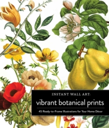 Image for Instant Wall Art Vibrant Botanical Prints : 45 Ready-to-Frame Illustrations for Your Home Decor