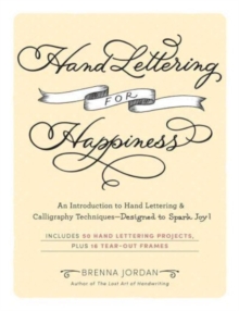 Hand Lettering for Happiness: An Introduction to Hand Lettering & Calligraphy Techniques—Designed to Spark Joy!