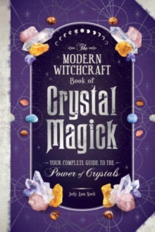 The Modern Witchcraft Book of Crystal Magick: Your Complete Guide to the Power of Crystals