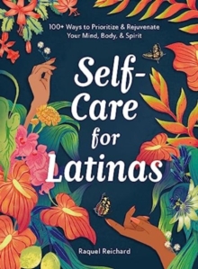 Self-Care for Latinas: 100+ Ways to Prioritize & Rejuvenate Your Mind, Body, & Spirit