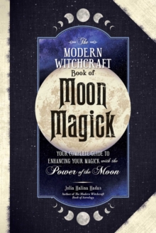 Image for The Modern Witchcraft Book of Moon Magick: Your Complete Guide to Enhancing Your Magick With the Power of the Moon