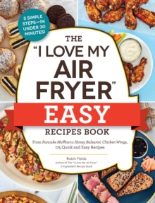 Image for The "I love my air fryer" easy recipes book: from pancake muffins to honey balsamic chicken wings, 175 quick and easy recipes