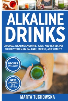 Image for Alkaline Drinks : Original Alkaline Smoothie, Juice, and Tea Recipes to Help You Enjoy Balance, Energy, and Vitality