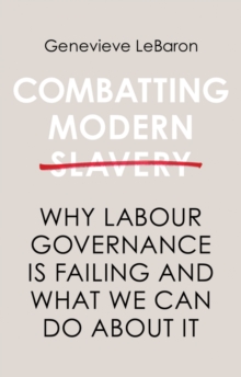 Combatting Modern Slavery: Why Labour Governance is Failing and What We Can Do About It