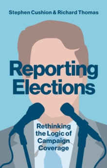 Image for Reporting elections  : rethinking the logic of campaign coverage