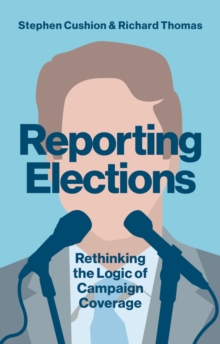 Image for Reporting elections: rethinking the logic of campaign coverage