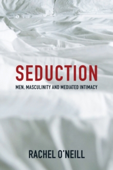 Image for Seduction  : men, masculinity, and mediated intimacy