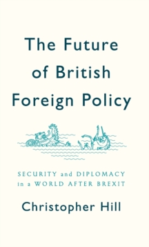 Image for The Future of British Foreign Policy : Security and Diplomacy in a World after Brexit