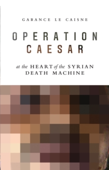 Image for Operation Caesar: at the heart of the Syrian death machine