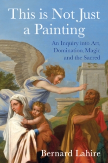 Image for This is not just a painting  : an inquiry into art, domination, magic and the sacred