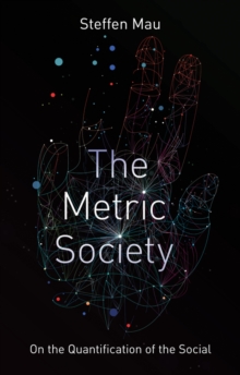 Image for The metric society: on the quantification of the social