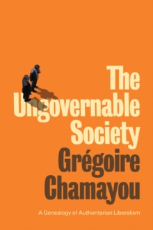 Image for The ungovernable society  : a genealogy of authoritarian liberalism