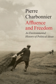 Image for Affluence and freedom  : an environmental history of political ideas