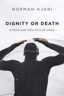 Image for Dignity or death  : ethics and politics of race