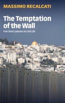 Image for The temptation of the wall: five short lessons on civil life