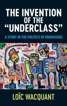 The Invention of the ‘Underclass’: A Study in the Politics of Knowledge