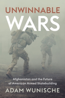 Image for Unwinnable wars: Afghanistan and the future of American armed statebuilding