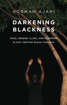 Image for Darkening Blackness: Race, Gender, Class, and Pessimism in 21st-Century Black Thought