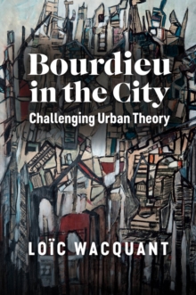 Bourdieu in the City: Challenging Urban Theory