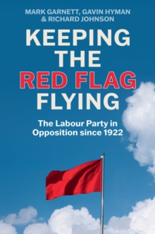 Keeping the Red Flag Flying: The Labour Party in Opposition since 1922