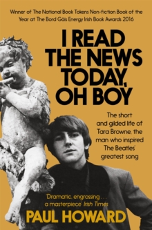 Image for I read the the news today, oh boy  : the short and gilded life of Tara Browne, the man who inspired The Beatles' greatest song
