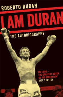 I Am Duran: The Autobiography of Roberto Duran