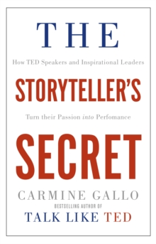 Image for The storyteller's secret  : how TED speakers and inspirational leaders turn their passion into performance