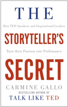 The Storyteller’s Secret: How TED Speakers and Inspirational Leaders Turn Their Passion into Performance