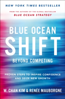 Blue Ocean Shift: Beyond Competing – Proven Steps to Inspire Confidence and Seize New Growth