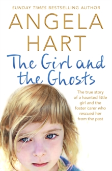 Image for The girl and the ghosts  : the true story of a haunted little girl and the foster carer who rescued her from her past