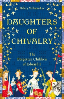 Image for Daughters of chivalry : the forgotten children of Edward I