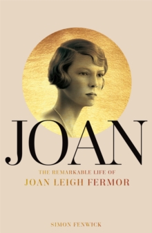 Joan: Beauty, Rebel, Muse: The Remarkable Life of Joan Leigh Fermor