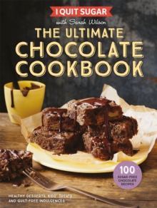 I Quit Sugar The Ultimate Chocolate Cookbook: Healthy Desserts, Kids’ Treats and Guilt-Free Indulgences