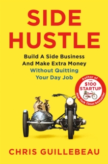 Side Hustle: Build a Side Business and Make Extra Money – Without Quitting Your Day Job