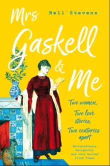 Mrs Gaskell and Me: Two Women, Two Love Stories, Two Centuries Apart