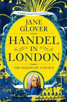 Handel in London: The Making of a Genius