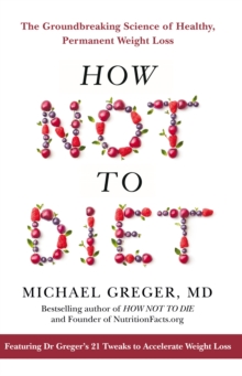 Image for How not to diet  : the groundbreaking science of healthy, permanent weight loss