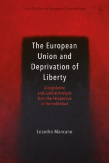 Image for The European Union and deprivation of liberty: a legislative and judicial analysis from the perspective of the individual