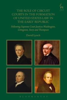 Image for The role of circuit courts in the formation of United States law in the early republic: following Supreme Court justices Washington, Livingston, Story and Thompson