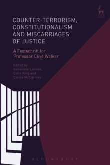 Image for Counter-terrorism, constitutionalism and miscarriages of justice: a festschrift for Professor Clive Walker