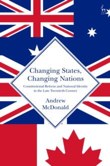 Image for Changing states, changing nations  : constitutional reform and national identity in the late twentieth century