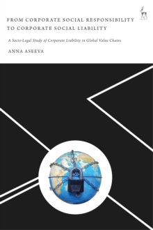 From Corporate Social Responsibility to Corporate Social Liability: A Socio-Legal Study of Corporate Liability in Global Value Chains